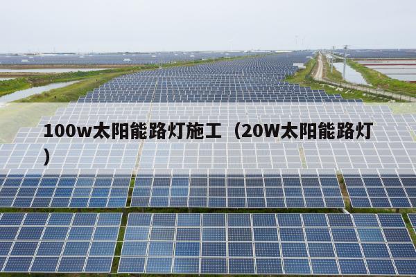 100w太阳能路灯施工（20W太阳能路灯）