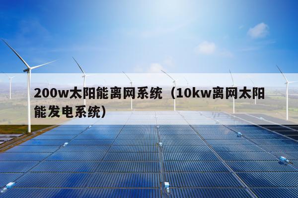 200w太阳能离网系统（10kw离网太阳能发电系统）