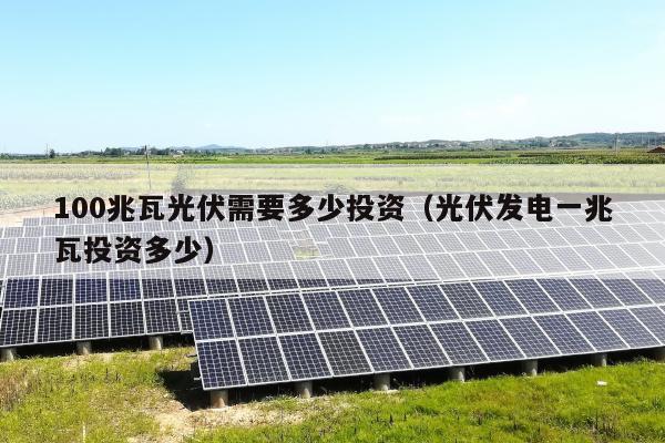 100兆瓦光伏需要多少投资（光伏发电一兆瓦投资多少）