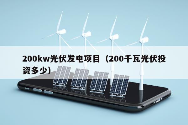 200kw光伏发电项目（200千瓦光伏投资多少）