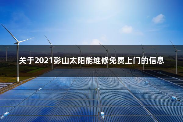 关于2021彭山太阳能维修免费上门的信息