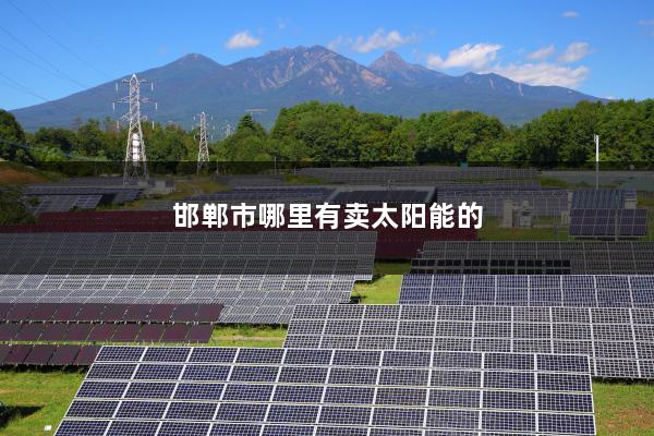 邯郸市哪里有卖太阳能的
