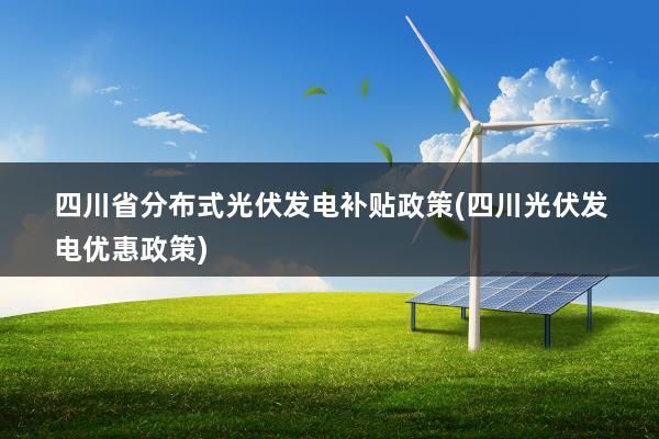 四川省分布式光伏发电补贴政策(四川光伏发电优惠政策)