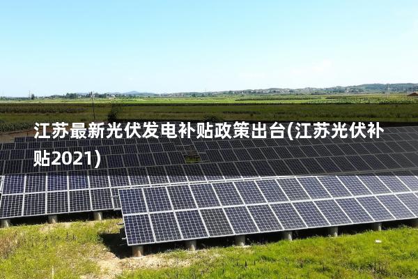 江苏最新光伏发电补贴政策出台(江苏光伏补贴2021)